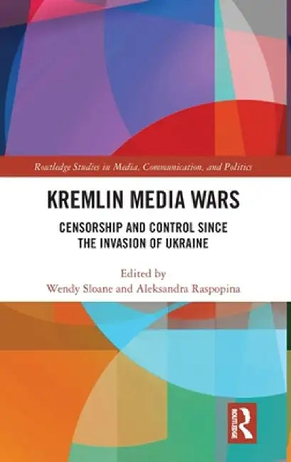 Kremlin Media Wars: Censorship and Control Since the Invasion of Ukraine by Wendy Sloane