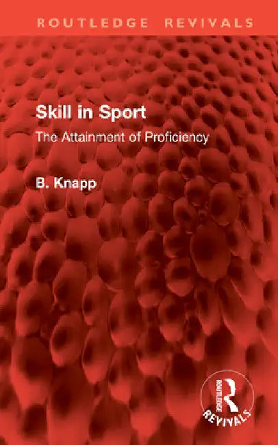 Skill in Sport: The Attainment of Proficiency by B. Knapp