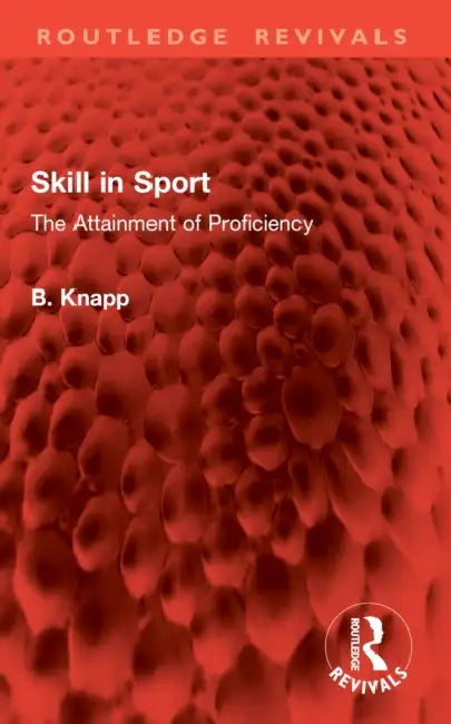 Skill in Sport: The Attainment of Proficiency by B. Knapp