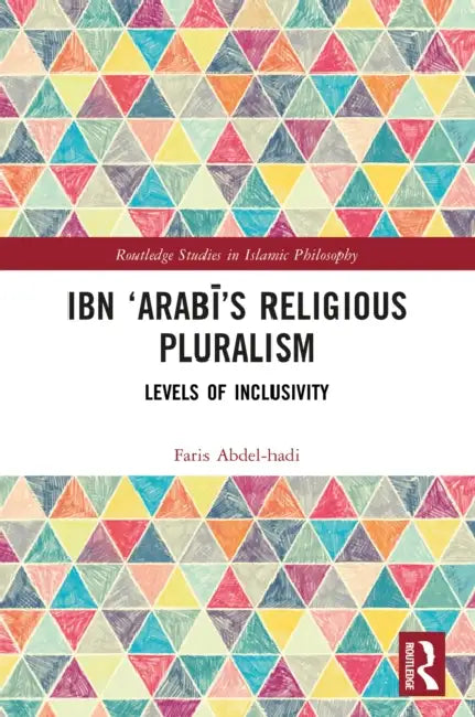 Ibn 'Arabī's Religious Pluralism: Levels of Inclusivity by Faris Abdel-Hadi