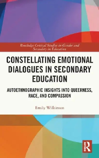 Constellating Emotional Dialogues in Secondary Education: Autoethnographic Insights into Queerness, Race, and Compassion by Emily Wilkinson