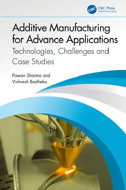 Additive Manufacturing for Advance Applications: Technologies, Challenges and Case Studies by Pawan Sharma, Vishvesh Badheka