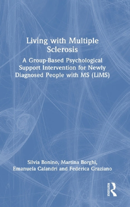 Living with Multiple Sclerosis: A Group-Based Psychological Support Intervention for Newly Diagnosed People with MS (LiMS) by Silvia Bonino, Martina Borghi, Emanuela Calandri