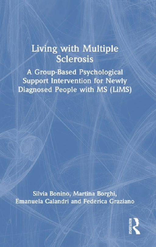 Living with Multiple Sclerosis: A Group-Based Psychological Support Intervention for Newly Diagnosed People with MS (LiMS) by Silvia Bonino, Martina Borghi, Emanuela Calandri