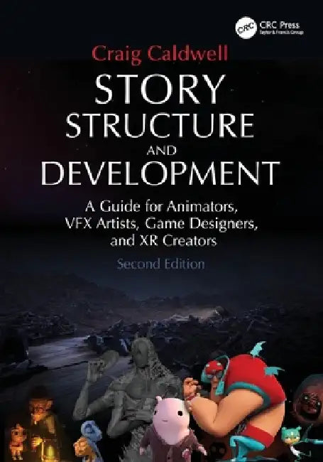 Story Structure and Development: A Guide for Animators, VFX Artists, Game Designers, and XR Creators by Craig Caldwell