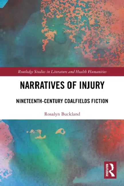 Narratives of Injury: Nineteenth-Century Coalfields Fiction by Rosalyn Buckland