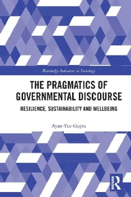The Pragmatics of Governmental Discourse: Resilience, Sustainability and Wellbeing by Ayan-Yue Gupta