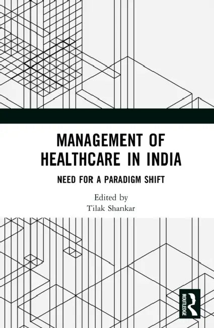 Management of Healthcare in India: Need for a Paradigm Shift by Tilak Shankar