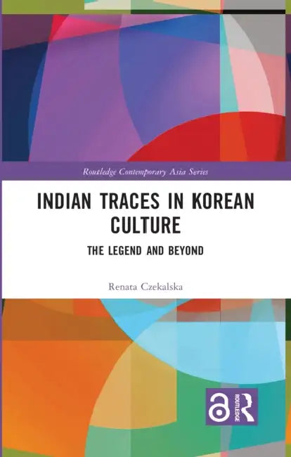 Indian Traces in Korean Culture: The Legend and Beyond by Renata Czekalska