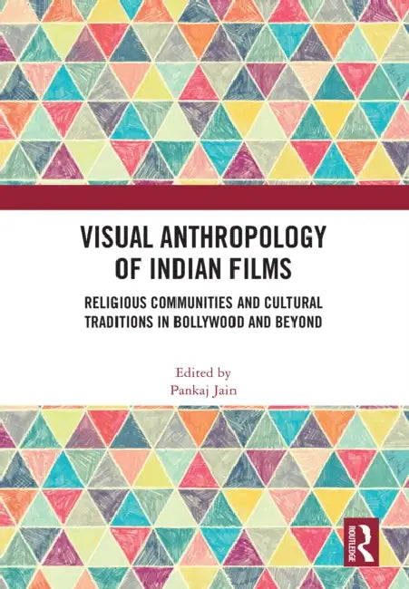 Visual Anthropology of Indian Films: Religious Communities and Cultural Traditions in Bollywood and Beyond by Pankaj Jain