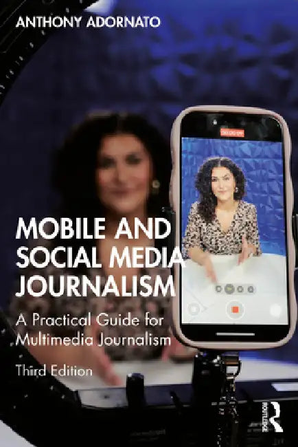 Mobile and Social Media Journalism: A Practical Guide for Multimedia Journalism by Anthony Adornato