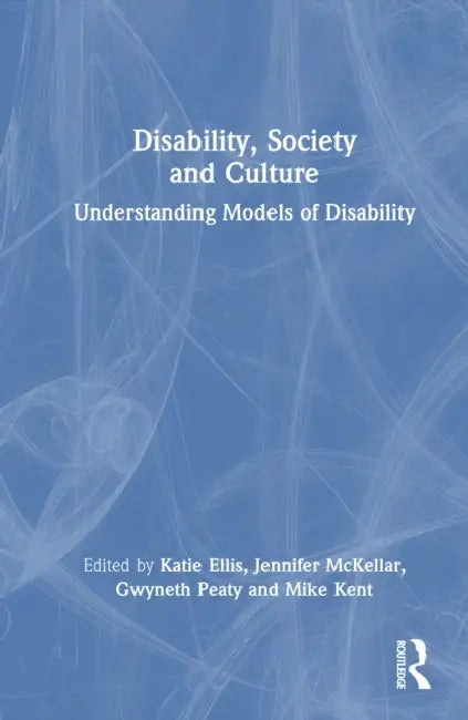 Disability, Society and Culture: Understanding Models of Disability by Katie Ellis