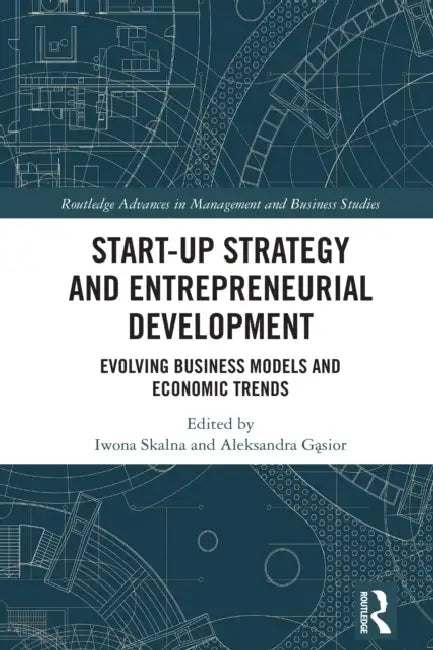 Start-up Strategy and Entrepreneurial Development: Evolving Business Models and Economic Trends by Iwona Skalna, Aleksandra Gąsior