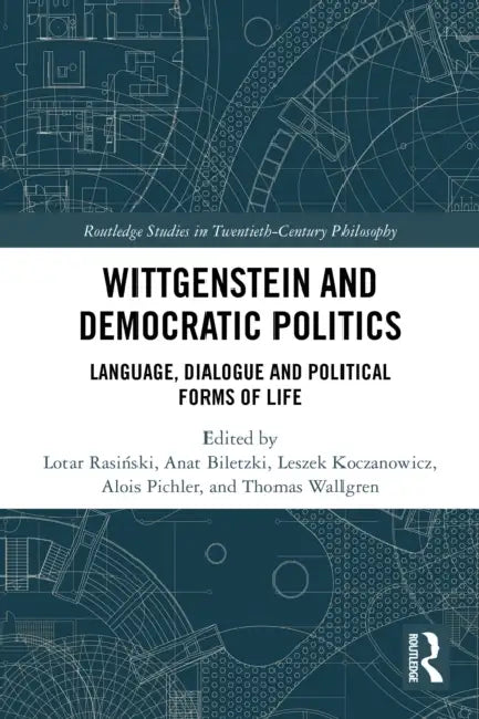 Wittgenstein and Democratic Politics: Language, Dialogue and Political Forms of Life by Lotar Rasiński, Anat Biletzki, Leszek Koczanowicz