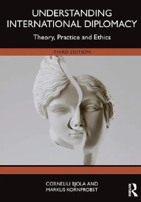Understanding International Diplomacy: Theory, Practice and Ethics by Corneliu (University of Oxford, UK) Bjola