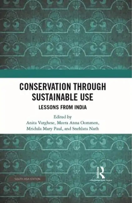 Conservation Through Sustainable Use: Lessons From India by Anita Varghese, Meera Anna Oommen, Mridula Marya Paul