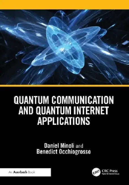 Quantum Communication and Quantum Internet Applications by Daniel Minoli