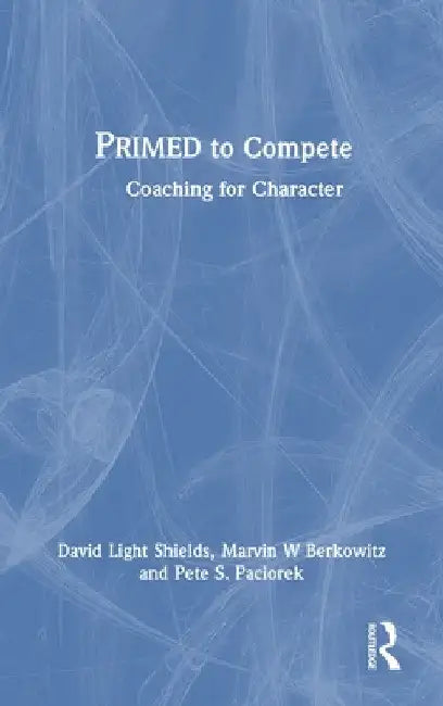 PRIMED to Compete: Coaching for Character by David Light Shields