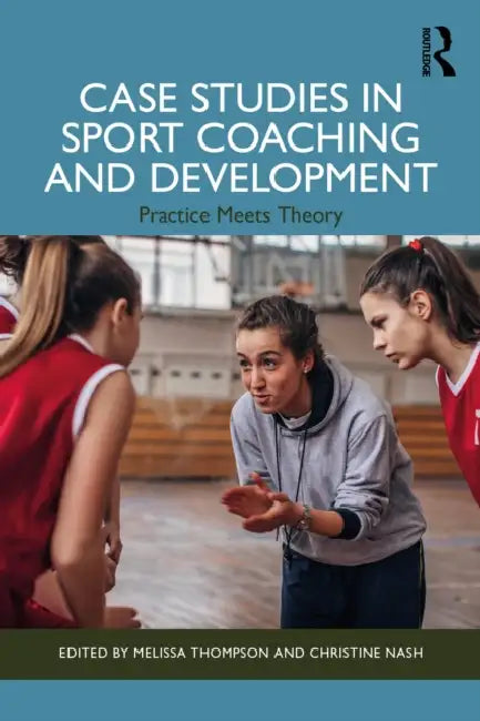 Case Studies in Sport Coaching and Development: Practice Meets Theory by Christine Nash, Melissa Thompson