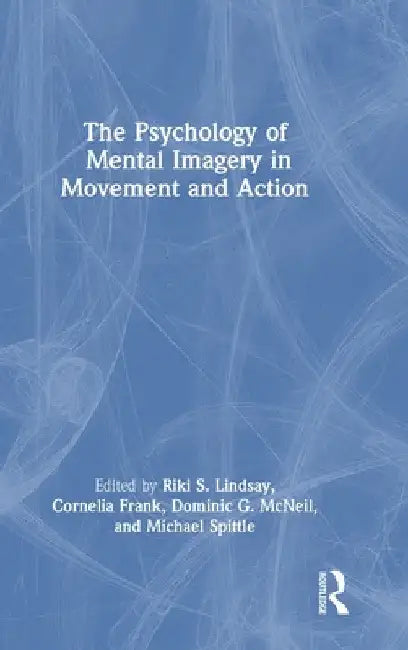 The Psychology of Mental Imagery in Movement and Action by Riki S. Lindsay