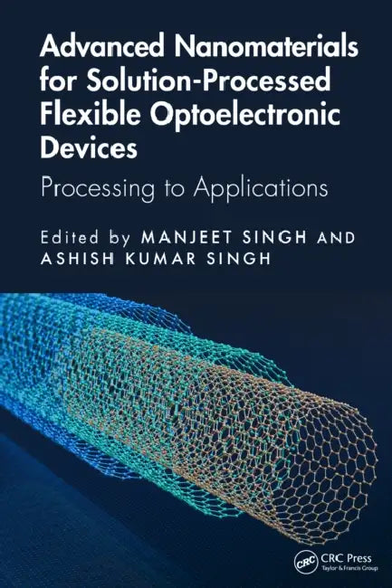 Advanced Nanomaterials for Solution-Processed Flexible Optoelectronic Devices: Processing to Applications by Manjeet Singh