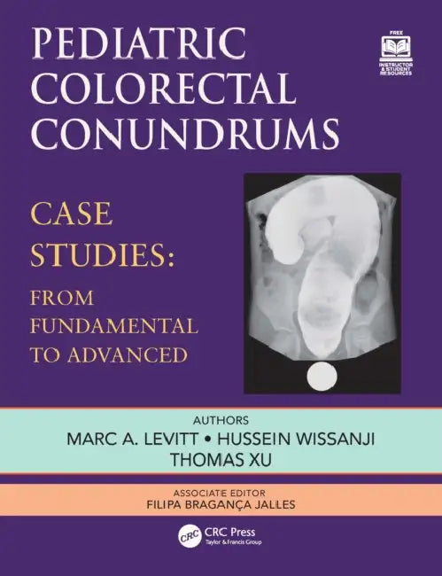 Pediatric Colorectal Conundrums: Case Studies: From Fundamental to Advanced by Marc Levitt, Thomas Xu, Hussein Wissanji