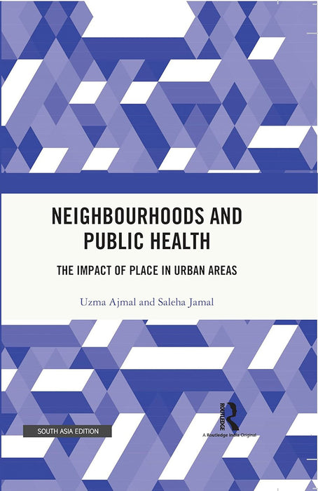 Neighbourhoods and Public Health: The Impact of Place In Urban Areas by Uzma Ajmal, Saleha Jamal