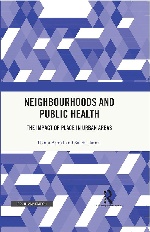 Neighbourhoods and Public Health: The Impact of Place In Urban Areas by Uzma Ajmal, Saleha Jamal