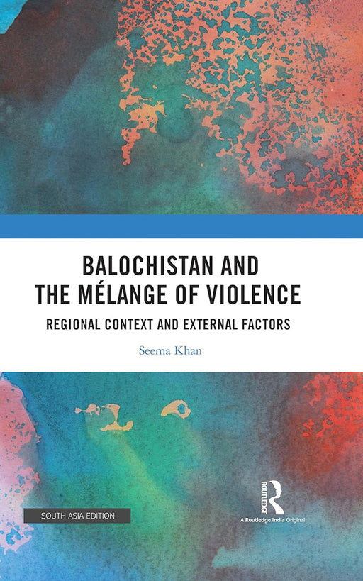 Balochistan and the Mélange of Violence: Refional Context and External Factors by Seema Khan