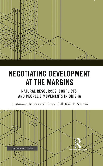 Negotiating Development at the Margins: Natural Resources, Conflicts And People's Movements In Odisha by Anshuman Behera, Hippu Salk Kristle Nathan