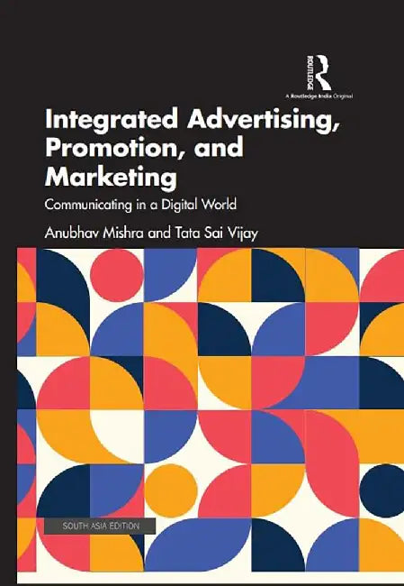 Integrated Advertising Promotion and Marketing: Communicating in a Digital World by Anubhav Mishra, Tata Sai Vijay