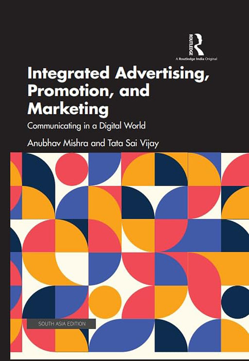 Integrated Advertising Promotion and Marketing: Communicating in a Digital World by Anubhav Mishra, Tata Sai Vijay