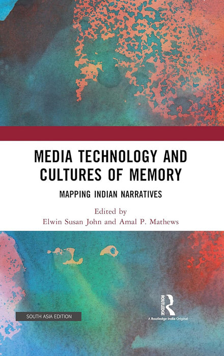 Media Technology and Cultures of Memory: Mapping Indian Narratives by Elwin Susan John, Amal P. Mathews