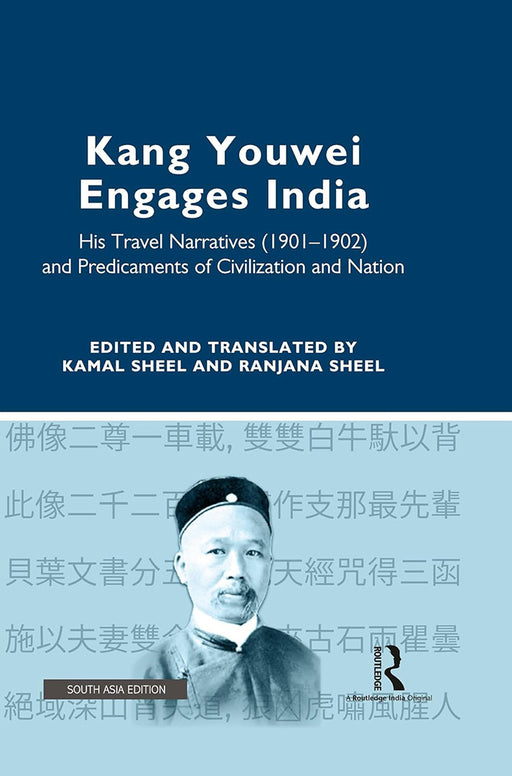 Kang Youwei Engages India: His Travel Narratives (1901-1902) and Predicaments of Civilization and Nation by Kamal Sheel, Ranjana Sheel