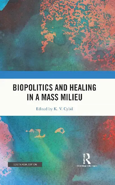 Biopolitics and Healing in a Mass Milieu by K. V. Cybil