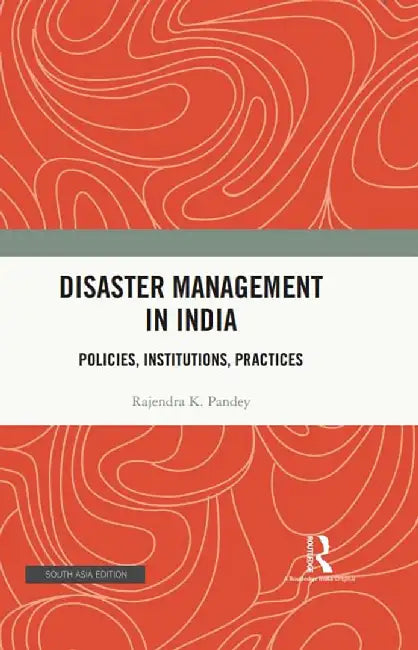 Disaster Management in India: Policies,Institutions, Practices by Rajendra K. Pandey