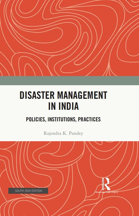 Disaster Management in India: Policies,Institutions, Practices by Rajendra K. Pandey