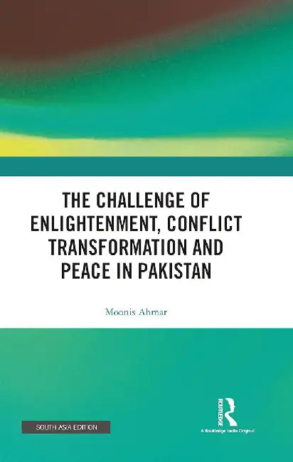 The Challenge of Enlightenment Conflict Transformation and Peace in Pakistan by Moonis Ahmar