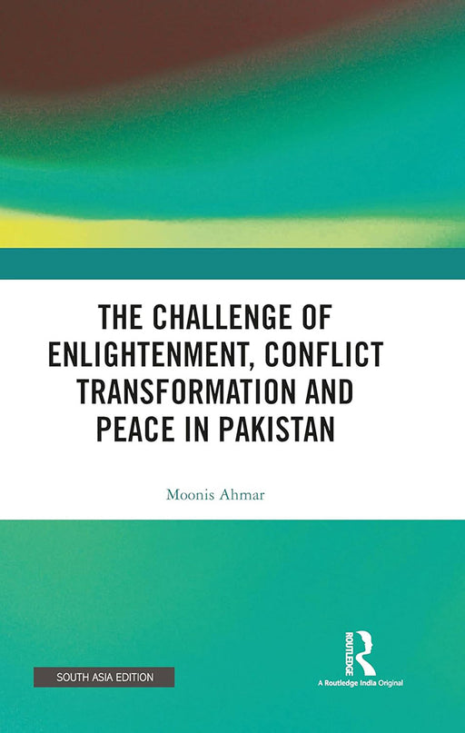 The Challenge of Enlightenment Conflict Transformation and Peace in Pakistan  by Moonis Ahmar