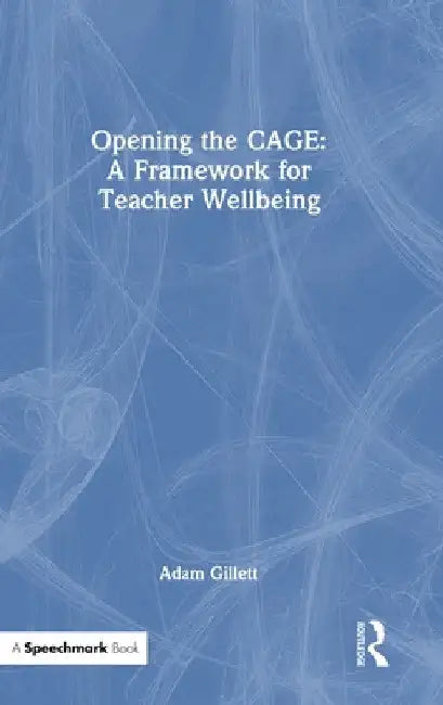 Opening the CAGE: A Framework for Teacher Wellbeing by Adam Gillett