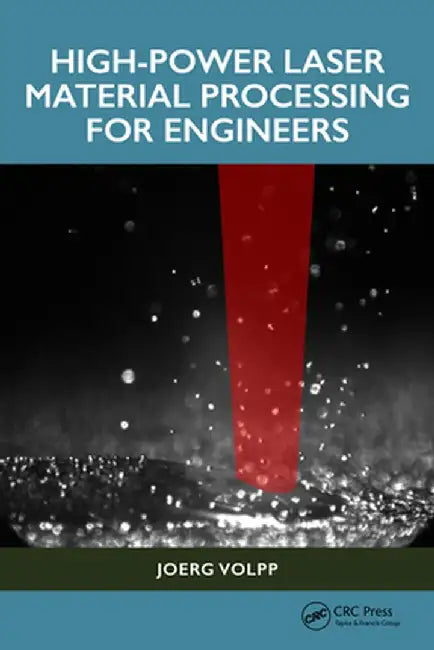High-Power Laser Material Processing for Engineers by Joerg Volpp