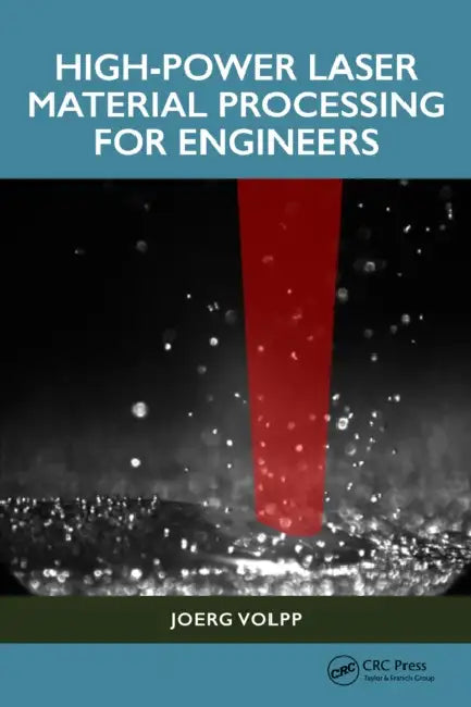 High-Power Laser Material Processing for Engineers by Joerg Volpp