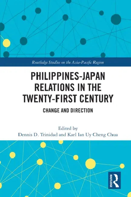 Philippines-Japan Relations in the Twenty-First Century: Change and Direction by Dennis D. Trinidad, Karl Ian Uy Cheng Chua