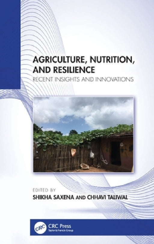 Agriculture, Nutrition, and Resilience: Recent Insights and Innovations by Shikha Saxena, Chhavi Taliwal