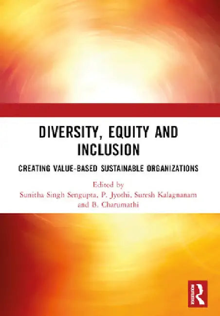 Diversity, Equity and Inclusion: Creating Value-Based Sustainable Organizations by Sunitha Singh SenGupta