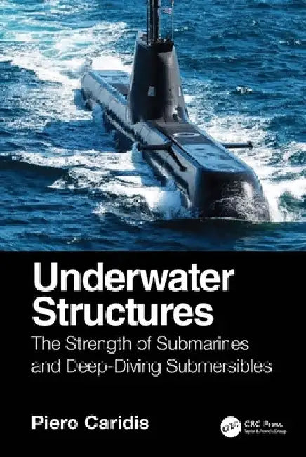 Underwater Structures: The Strength of Submarines and Deep-Diving Submersibles. by Piero Caridis