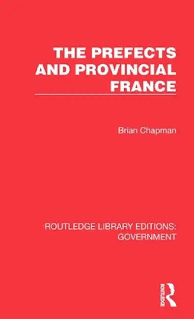 The Prefects and Provincial France by Brian Chapman