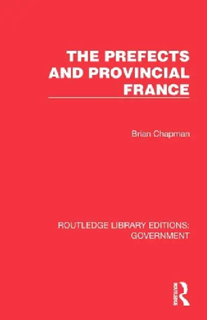 The Prefects and Provincial France by Brian Chapman