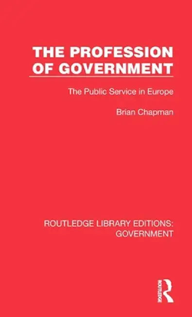The Profession of Government: The Public Service in Europe by Brian Chapman