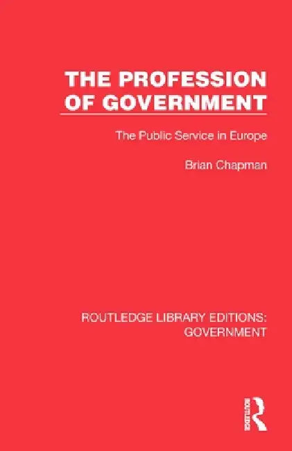 The Profession of Government: The Public Service in Europe by Brian Chapman